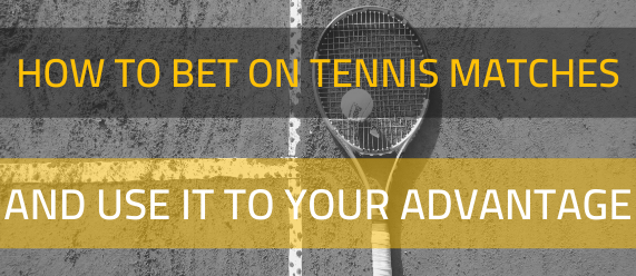 How to bet on tennis matches and how to use it to your advantage?