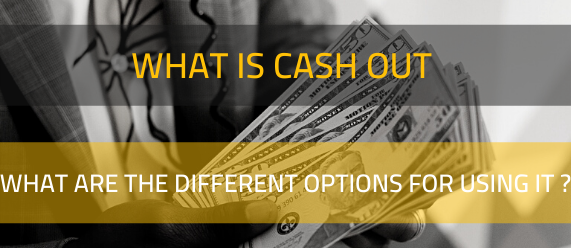 What is Cash out and what are the different options for using it?