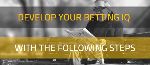 Develop your betting IQ with the following steps